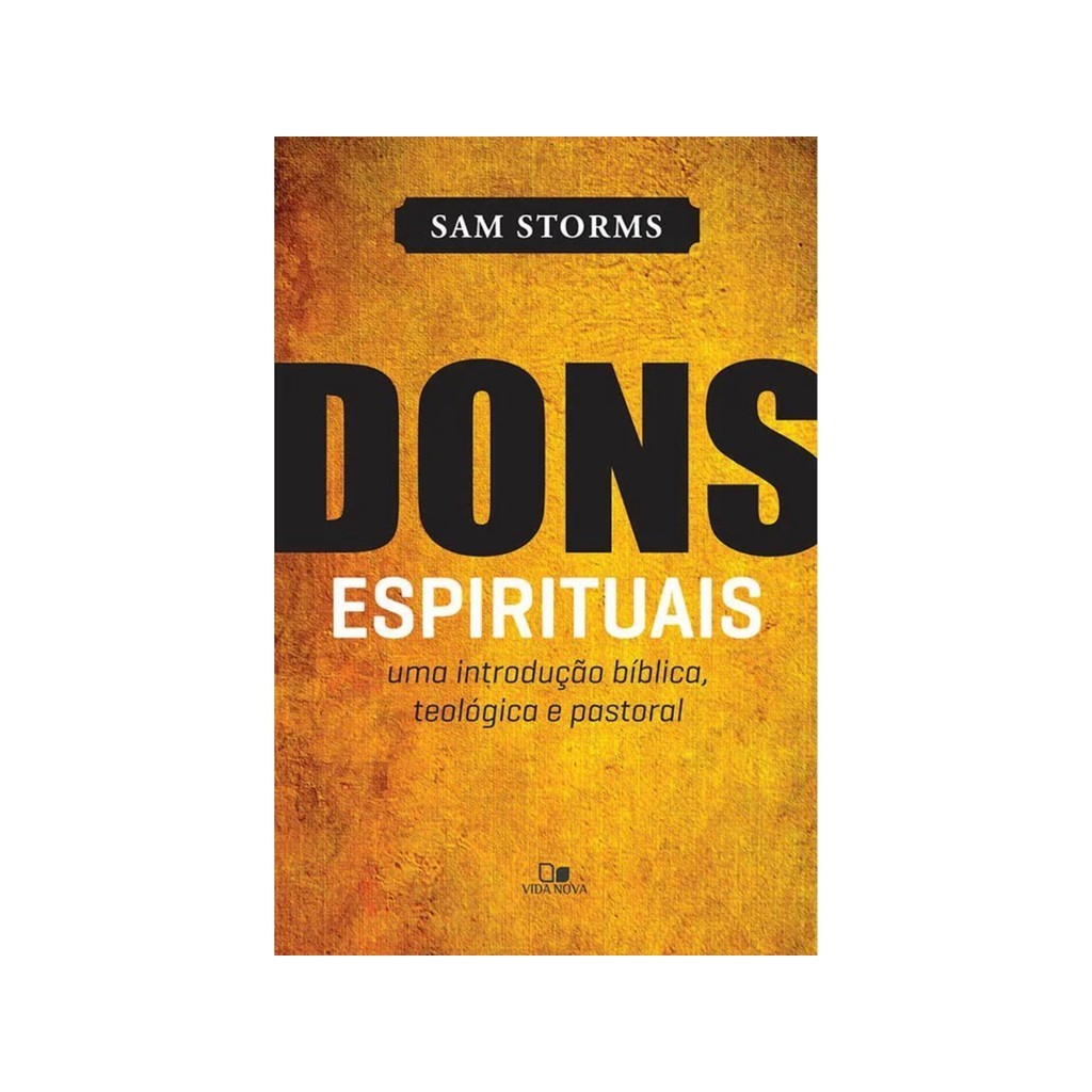 Livro Dons Espirituais | Uma introdução bíblica teológica e pastoral | Sam Storms