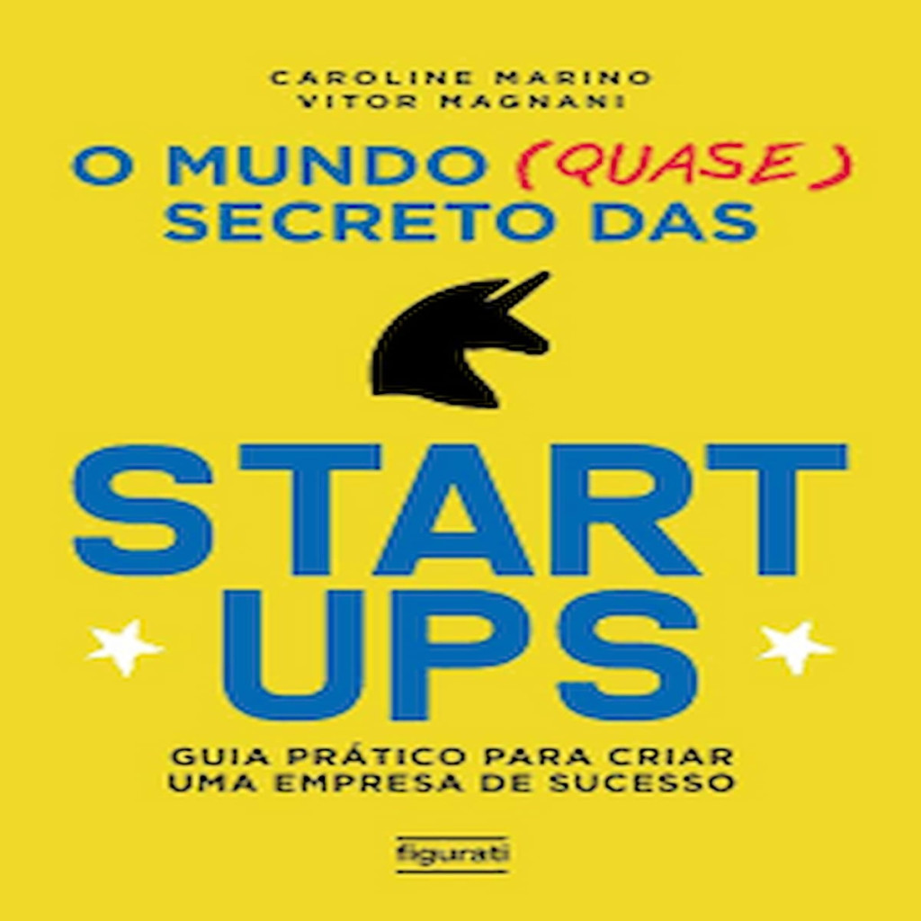 O Mundo Quase Secreto das Startups, Guia Prático para Criar Uma Empresa de Sucesso autor Caroline Marino - Vitor Magnani