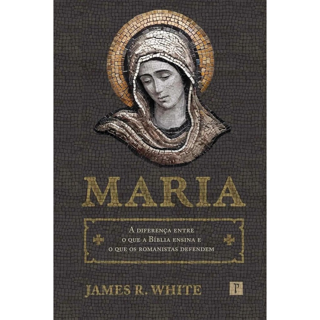 Maria | A Diferença entre o que a Bíblia ensina e o que os Romanistas defendem | James R. White em Oferta na Shopee