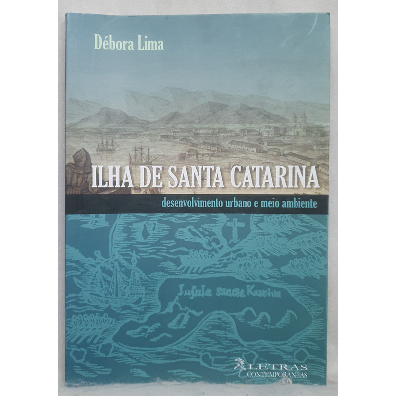 Livro Ilha de Santa Catarina - Desenvolvimento Urbano e Meio Ambiente - Débora Lima - Editora Letras Contemporâneas