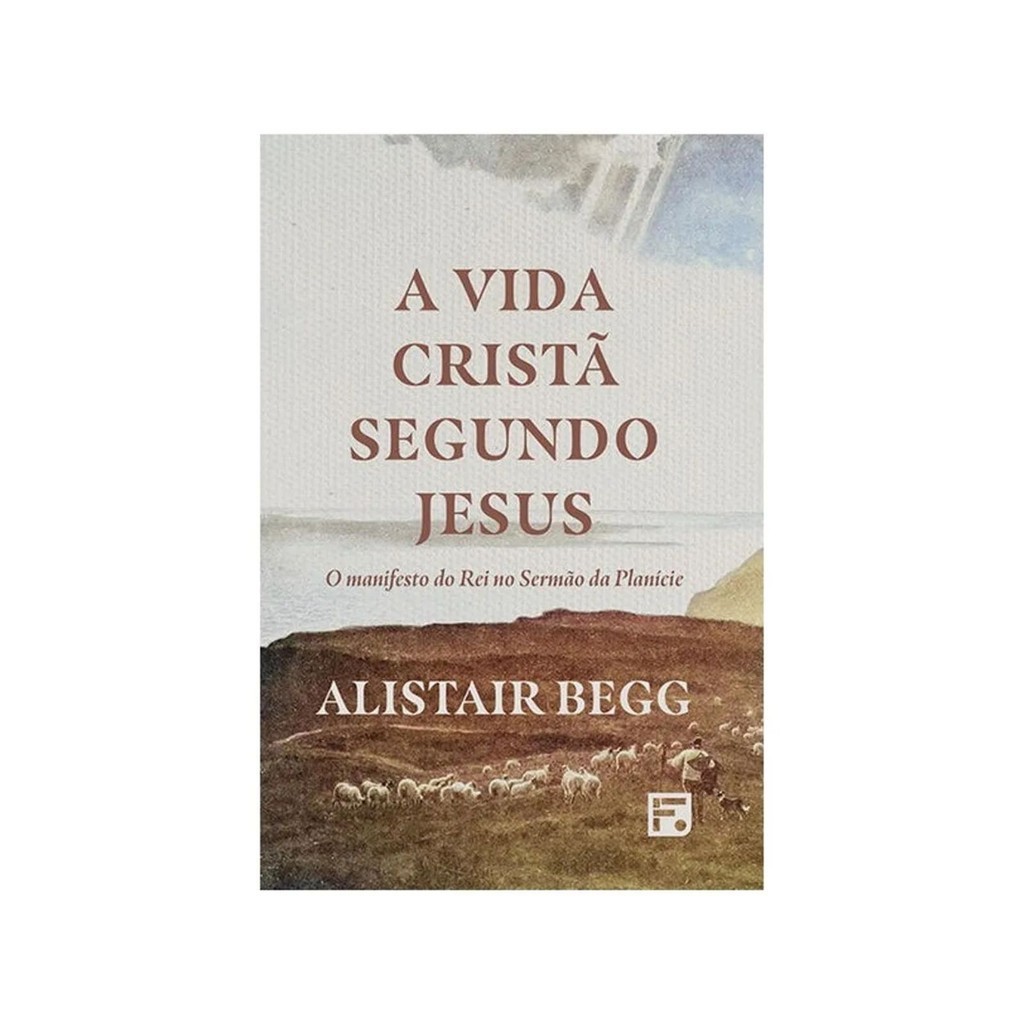 A Vida Cristã Segundo Jesus | O manifesto do Rei no Sermão da Planície | Alistair Begg