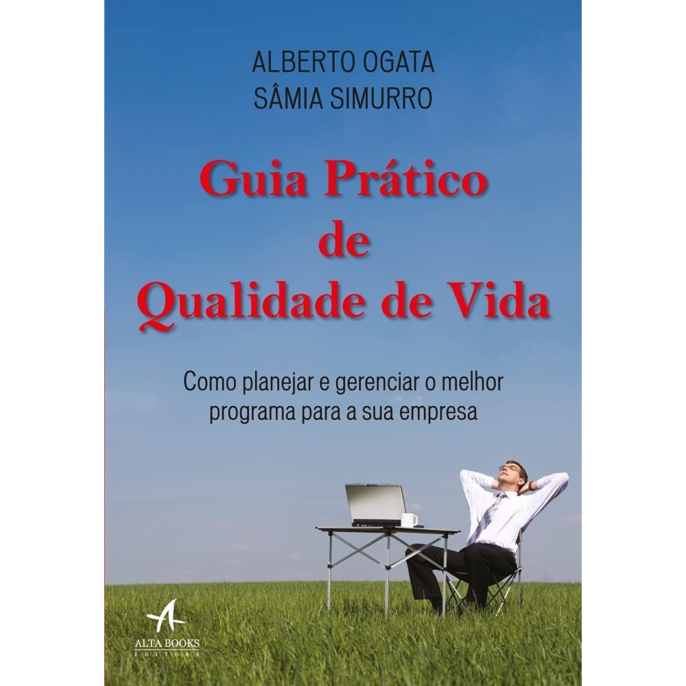 Guia prático de qualidade de vida: Como planejar e gerenciar o melhor programa para a sua empresa autor Alberto Ogata e Sâmia Simurro