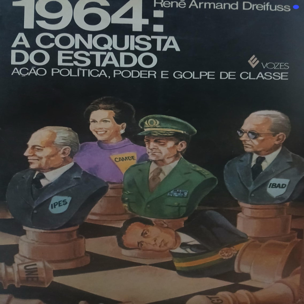 1964: A Conquista do Estado - Acção, Política, Poder e Golpe de Classe autor René Armand Dreifuss