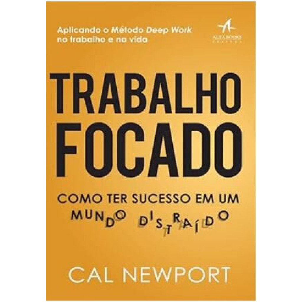 TRABALHO FOCADO: COMO TER SUCESSO EM UM MUNDO DISTRAÍDO