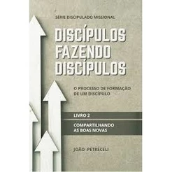 Discípulos Fazendo Discípulos | Compartilhando as boas novas | Livro 2 | João Petreceli