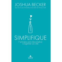 Simplifique: 7 Princípios para Descomplicar e Organizar sua Vida | Joshua Becker
