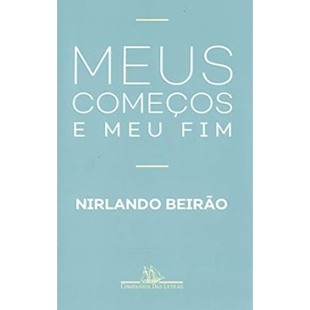 Meus Começos e meu fim - Nirlando Beirão
