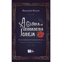 A Glória da Verdadeira Igreja | Benjamin Keach