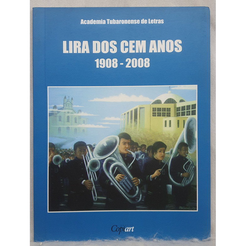 Livro Lira dos Cem Anos - 1908-2008 - Academia Tubaronense de Letras - Editora Copiart
