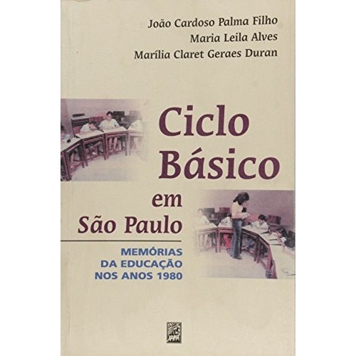 Livro Ciclo Básico em São Paulo Memória da Educação nos Anos 1980 de João Cardoso Palma Filho, Maria Leil... 7437231