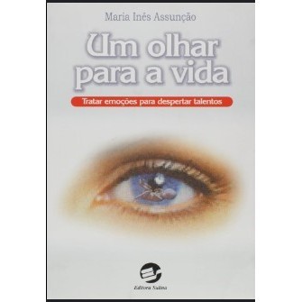 Um Olhar Para a Vida:Tratar Emocoes Para Despertar Talentos autor Maria Inês Assunção