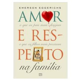 Amor e Respeito na Família: o Que os Pais Mais Desejam, do Que os Filh de Emerson Eggerichs