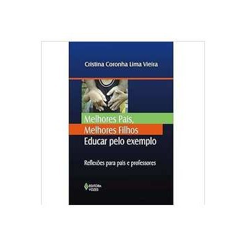 Melhores Pais, Melhores Filhos Educar pelo Exemplo 3ª Edição  - Cristina Coronha Lima Vieira