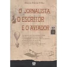 O Jornalista o Escritor e o Aviador autor Aluizio Falcao Filho