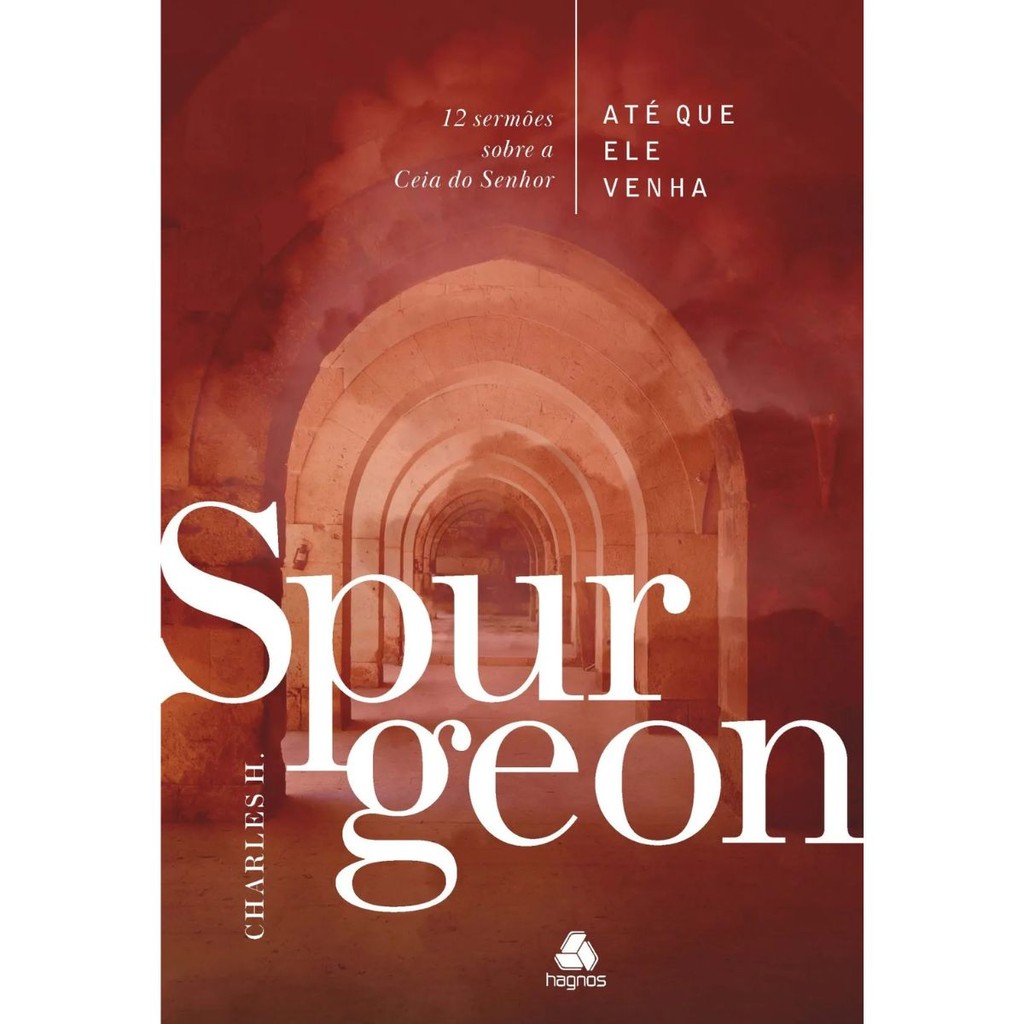 Até que ele venha | Capa Dura | 12 Sermões sobre Ceia do Senhor | Charles Spurgeon