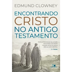 Encontrando Cristo no Antigo Testamento | Edmund P. Clowney
