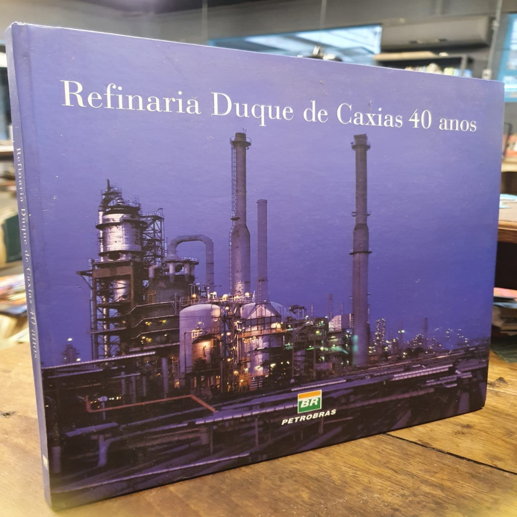 Refinaria Duque de Caxias: 40 anos autor Petrobras