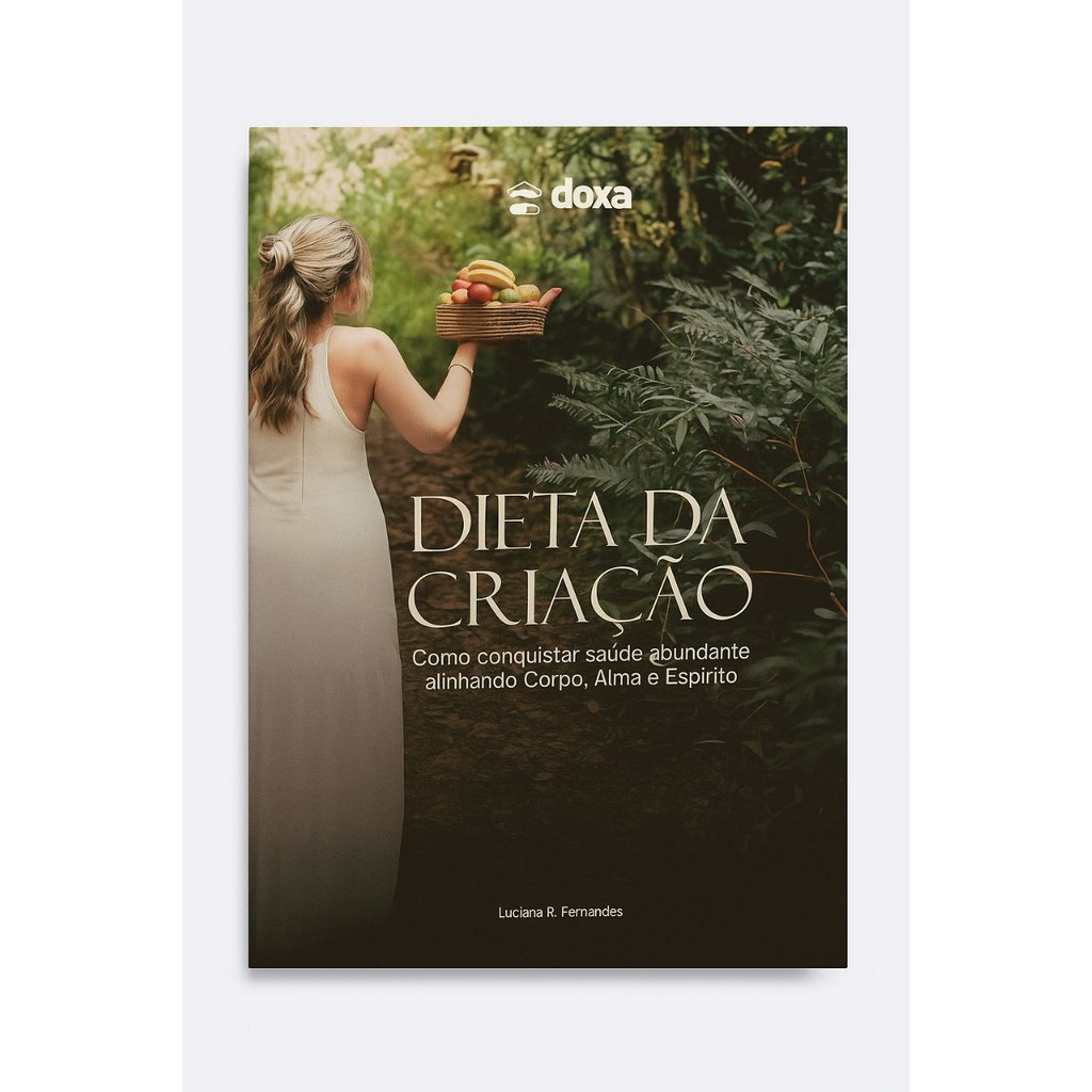 Dieta da Criação - Como Conquistar Saúde Abundante Alinhando Corpo, Alma e Espírito - Luciana R. Fernandes