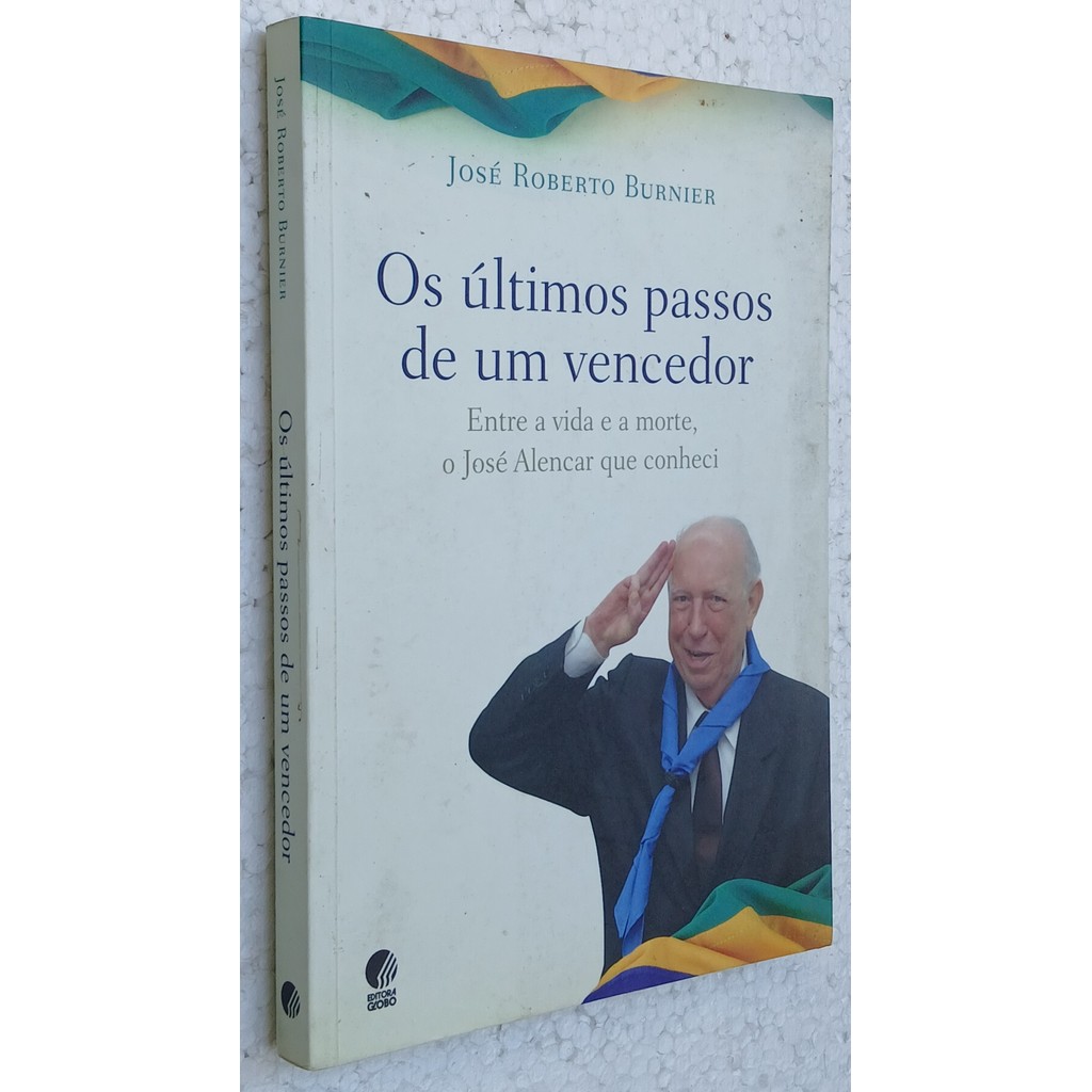 Os Últimos Passos de Um Vencedor: Entre a vida e a morte, o José Alencar que conheci de José Roberto Burnier 6661190