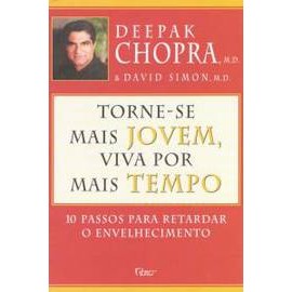 TORNAR-SE MAIS JOVEM, VIVA POR MAIS TEMPO 10 PASSOS PARA RETARDAR O ENVELHECIMENTO autor DEEPAK CHOPRA