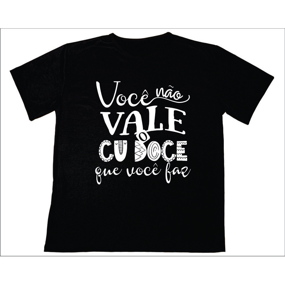 Blusa Camisa Unissex Personalizada Estampa Você Não Vale O Cu Doce Que Voce Faz Tecido 100% Poliéster