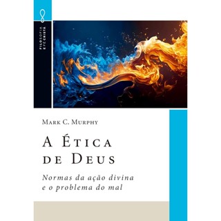 A Ética de Deus | Normas da Ação Divina e o Problema do Mal | Mark C. Murphy em Oferta na Shopee