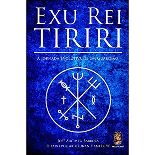 Exu Rei Tiriri: A jornada evolutiva de um guardião autor José Augusto Barboza