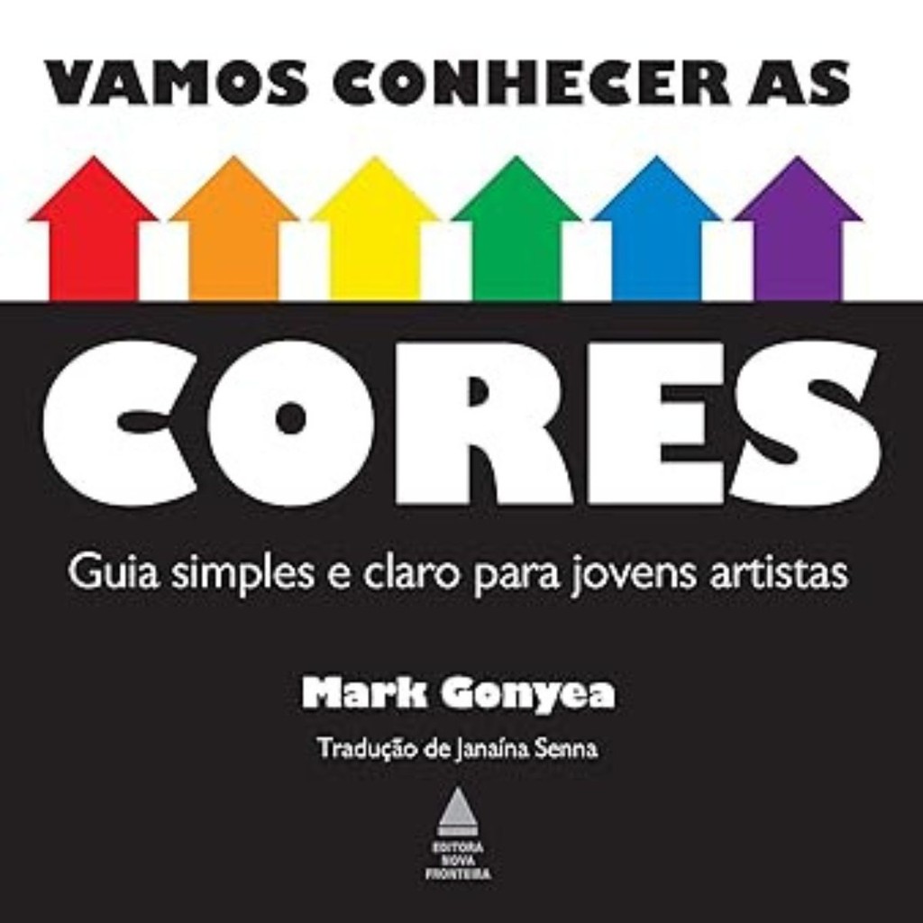 Vamos Conhecer as Cores? - Guia Simples e Claro Para Jovens Artistas - Mark Gonyea