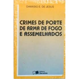 Crimes De Porte De Arma De Fogo E Assemelhados de Damásio E. De Jesus