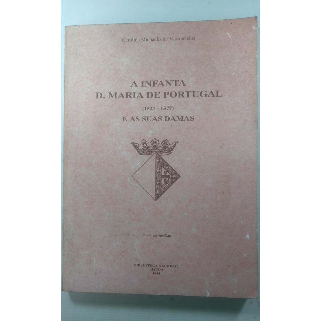 A infanta d. Maria de Portugal 1521 1577 e as suas damas - edição Fac - similada