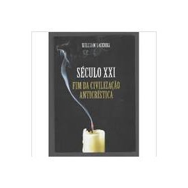 Século Xxi- Fim da Civilização Anticrística- William Lacerda