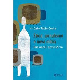 Ética, Jornalismo E Nova Mídia  Uma Moral Provisória autor Caio Túlio Costa