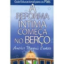 A Reforma Intima Comeca no Berco / Guia Educacional para os Pais / Es autor Americo Marques Canhoto