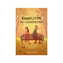 Conflitos no casamento | Se não há como evitá-los cresça com eles | Mauro Clark