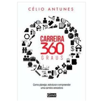 Carreira 360 graus: como planejar, estruturar e empreender uma carreira vencedora autor Célio Antunes