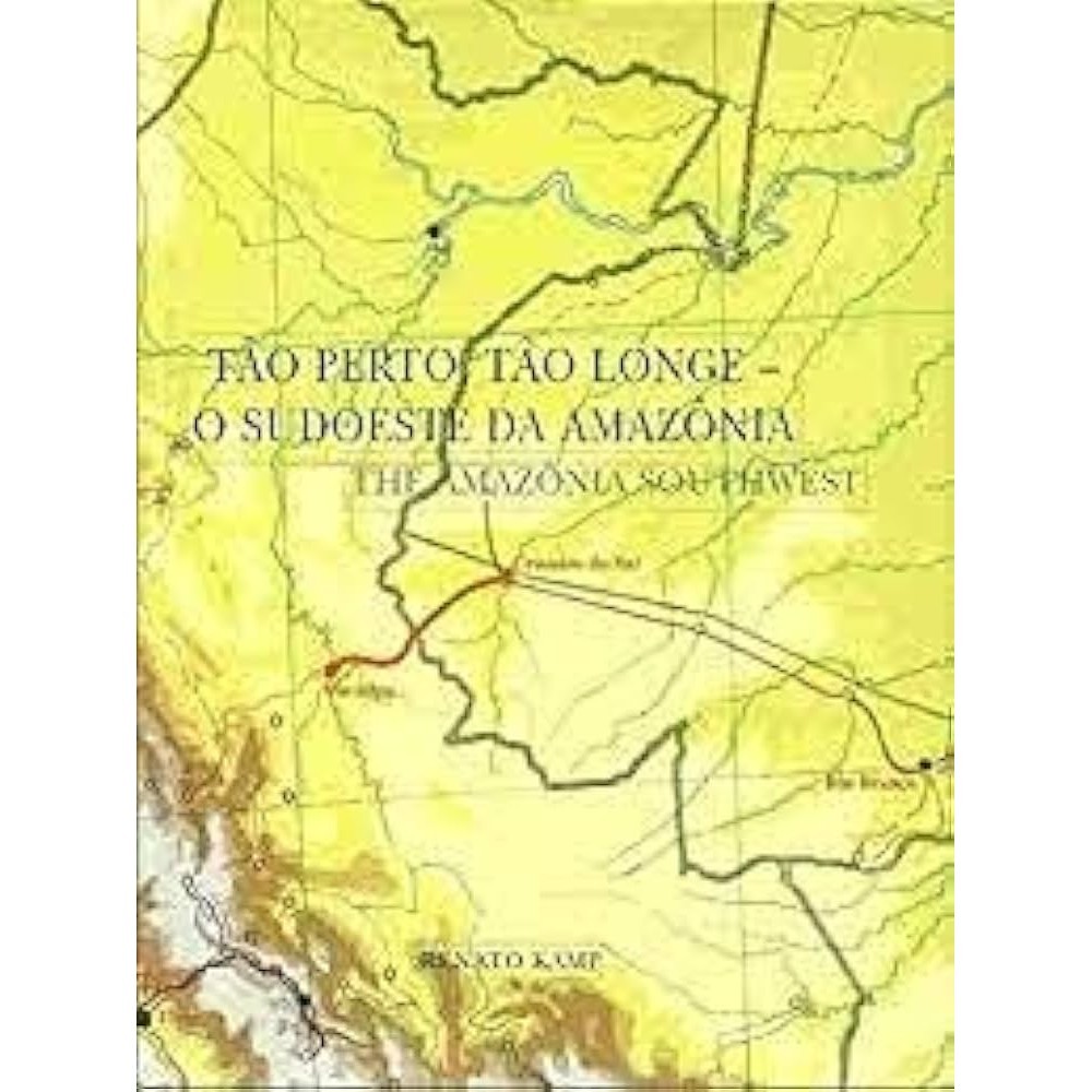 Tão Perto, Tão Longe - O Sudoeste da Amazônia de Renato Kamp
