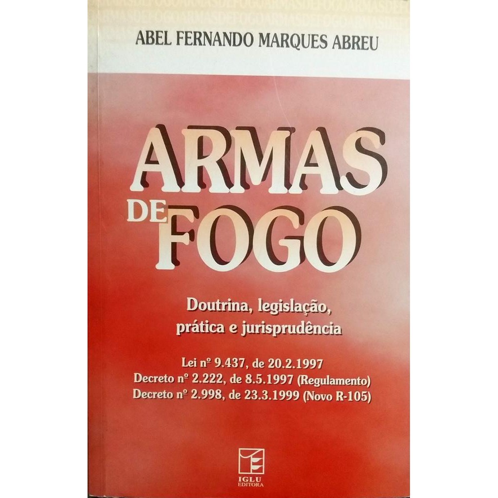 Livro: Armas de Fogo: Doutrina, Legislação, Prática e Jurisprudência Autor: Abel Fernando Marques Abreu (Outlet)