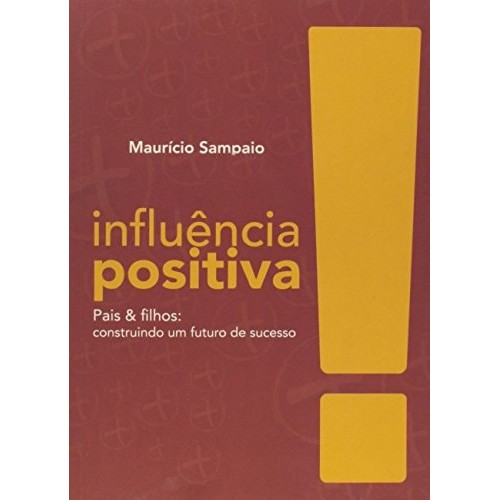 Livro Influência Positiva Pais e Filhos Construindo um Futuro de Sucesso de Maurício Sampaio 7462399
