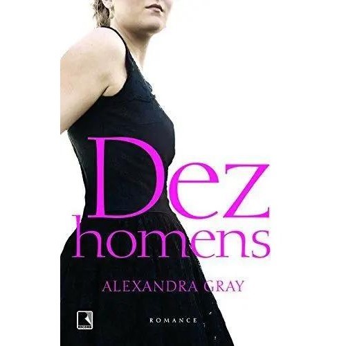 Livro: Dez Homens A jornada de uma mulher em busca do amor e da felicidade Autor: Alexandra Gray (Novo, Lacrado)
