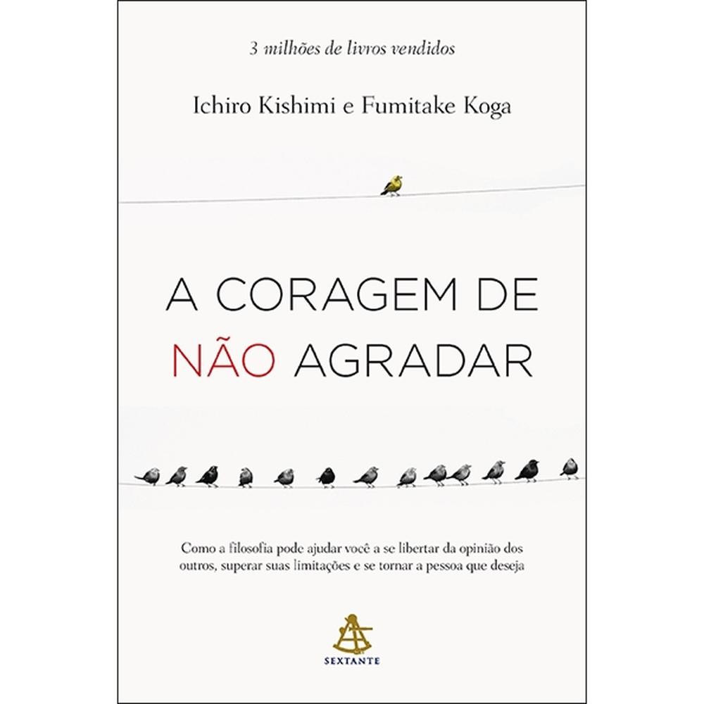 A coragem de não agradar - Como a filosofia pode ajudar você a se libertar da opinião dos outros...Livros LD+MS