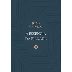 A Essência da Piedade | João Calvino
