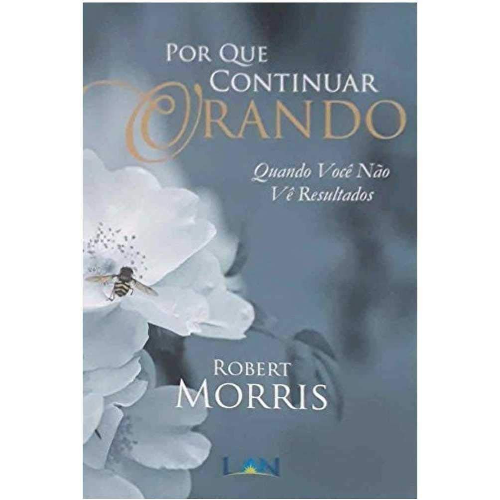 Por que Continuar Orando | Robert Morris