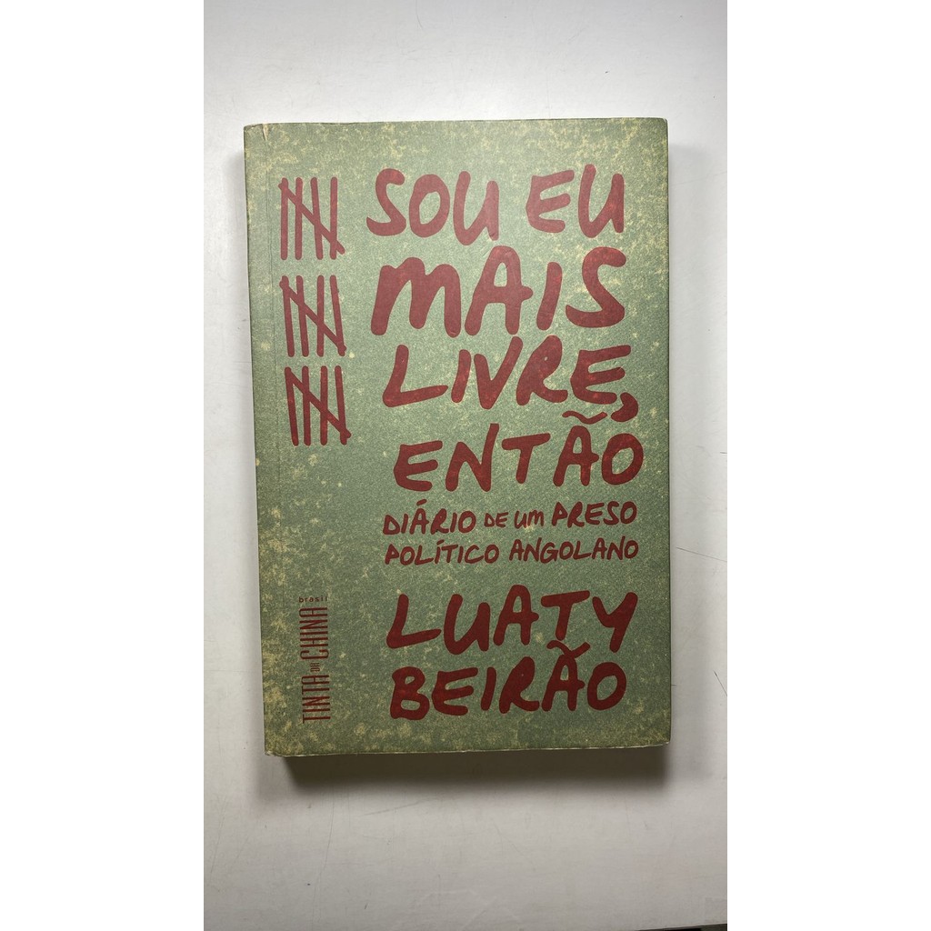 Sou eu mais livre, então diário de um preso político angolano seguido de Luaty Beirão inimigo do medo