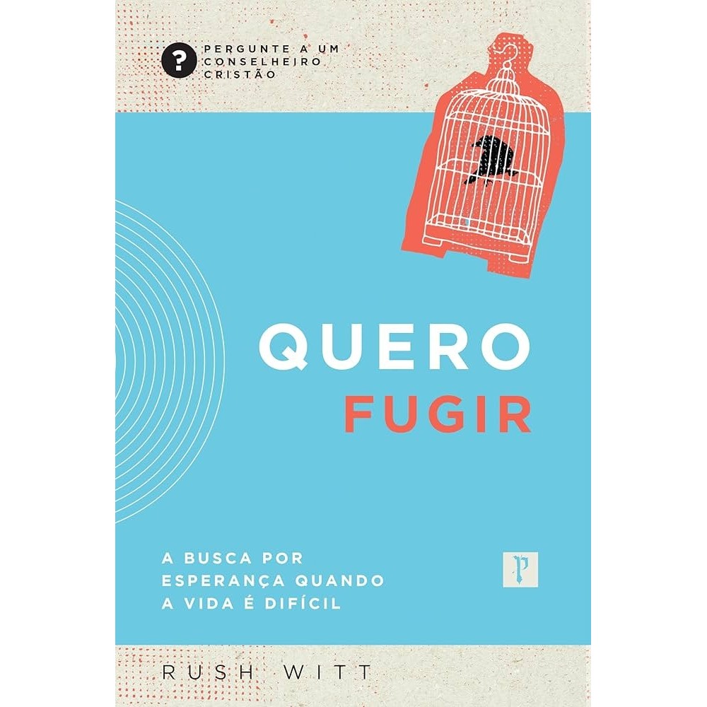 Quero Fugir | A Busca por Esperança Quando a Vida é Difícil | Edward T. Welch