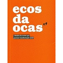 Ecos da Ocas. A História da Revista que Promove Transformação Social [Paperback] Roberto Guimarães; Rosi Rico; Márcio Se