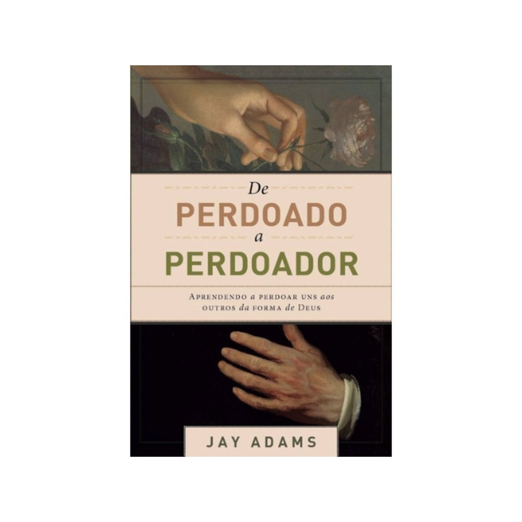 De perdoado a perdoador | Aprendendo a perdoar uns aos outros da forma de Deus | Jay Adams