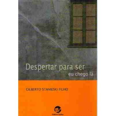 Despertar para Ser - Eu Chego Lá autor Gilberto Stanieski Filho