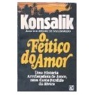 Livro O Feitiço do Amor Uma História Arrebatadora de Amor, Num Canto Perdido da África de Konsalik 7433745