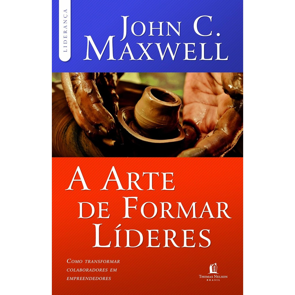 A Arte de Formar Lideres: Como Transformar Colaboradores em Empreendedores | John C. Maxwell