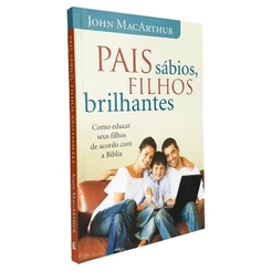 Pais Sábios, Filhos Brilhante | John Macarthur